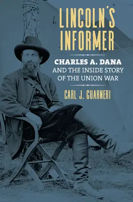 Lincolnov informátor: Dana a vnútorný príbeh vojny v Únii - Lincoln's Informer: Charles A. Dana and the Inside Story of the Union War
