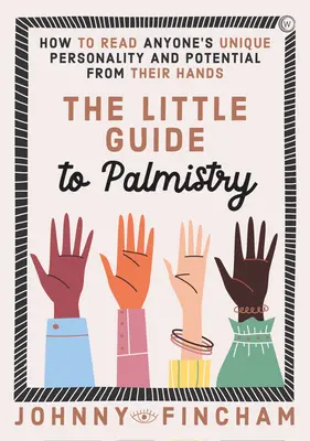 Malý sprievodca chiromantiou: Ako vyčítať z rúk jedinečnú osobnosť a potenciál každého človeka - The Little Guide to Palmistry: How to Read Anyone's Unique Personality and Potential from Their Hands