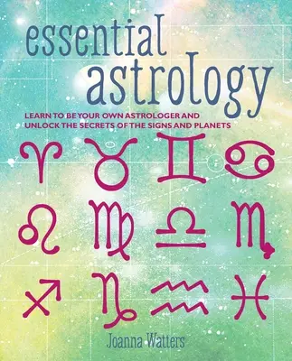 Základná astrológia: Naučte sa byť svojím vlastným astrológom a odhaľte tajomstvá znamení a planét - Essential Astrology: Learn to Be Your Own Astrologer and Unlock the Secrets of the Signs and Planets