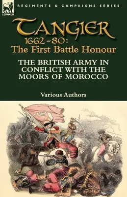 Tangier 1662-80: Prvá bojová česť - britská armáda v konflikte s marockými Maurami - Tangier 1662-80: The First Battle Honour-The British Army in Conflict With the Moors of Morocco