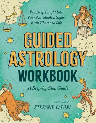 Pracovný zošit astrológie: Sprievodca krok za krokom pre hlboký vhľad do vašich astrologických znamení, rodného listu a života - Guided Astrology Workbook: A Step-By-Step Guide for Deep Insight Into Your Astrological Signs, Birth Chart, and Life