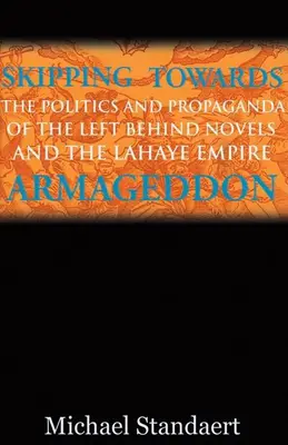Preskočenie smerom k Armagedonu: Politika a propaganda románov Left Behind a LaHayeho impéria - Skipping Towards Armageddon: The Politics and Propaganda of the Left Behind Novels and the LaHaye Empire