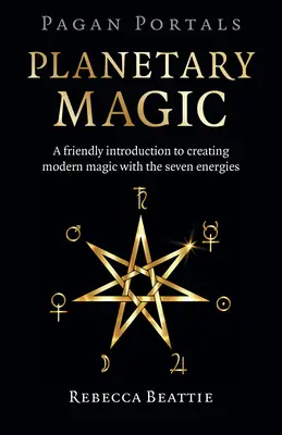 Pohanské portály: Planétová mágia: Priateľský úvod do vytvárania modernej mágie pomocou siedmich energií - Pagan Portals: Planetary Magic: A Friendly Introduction to Creating Modern Magic with the Seven Energies