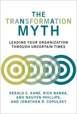 Mýtus o transformácii: Vedenie organizácie v neistých časoch - The Transformation Myth: Leading Your Organization Through Uncertain Times