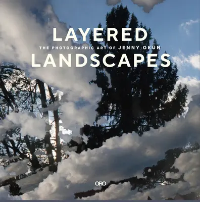 Vrstvené krajiny: Fotografické umenie Jenny Okunovej - Layered Landscapes: The Photographic Art of Jenny Okun