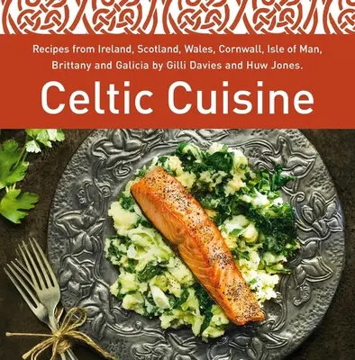 Keltská kuchyňa - recepty z Írska, Škótska, Walesu, Cornwallu, ostrova Man, Bretónska a Galície od Gilli Davies a Huw Jones - Celtic Cuisine - Recipes from Ireland, Scotland, Wales, Cornwall, Isle of Man, Brittany and Galicia by Gilli Davies and Huw Jones