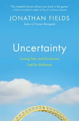 Neistota: Premena strachu a pochybností na palivo pre genialitu - Uncertainty: Turning Fear and Doubt Into Fuel for Brilliance
