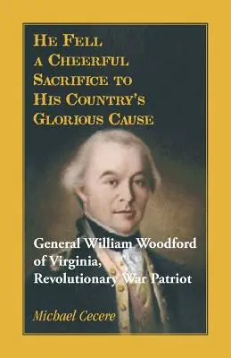 Padol veselý obetavec pre slávnu vec svojej vlasti. Generál William Woodford z Virgínie, vlastenec z revolučnej vojny - He Fell a Cheerful Sacrifice to His Country's Glorious Cause. General William Woodford of Virginia, Revolutionary War Patriot