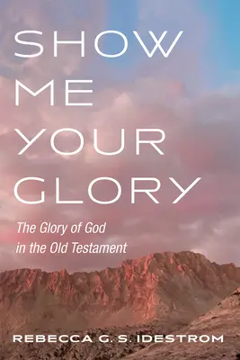 Ukáž mi svoju slávu: Božia sláva v Starom zákone - Show Me Your Glory: The Glory of God in the Old Testament