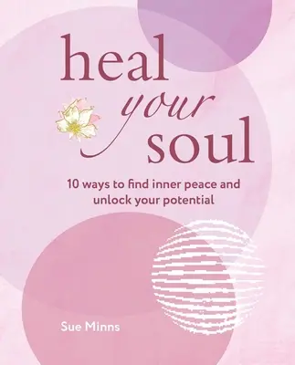 Uzdrav svoju dušu: 10 spôsobov, ako nájsť vnútorný pokoj a uvoľniť svoj potenciál - Heal Your Soul: 10 Ways to Find Inner Peace and Unlock Your Potential