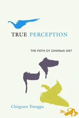 Pravdivé vnímanie: Cesta umenia Dharmy - True Perception: The Path of Dharma Art