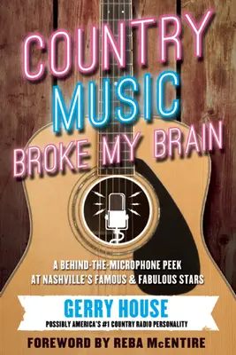 Country hudba mi zlomila mozog: Vychytávky z hudobnej histórie: Pohľad za mikrofón na slávne a báječné hviezdy Nashvillea - Country Music Broke My Brain: A Behind-The-Microphone Peek at Nashvillea's Famous and Fabulous Stars