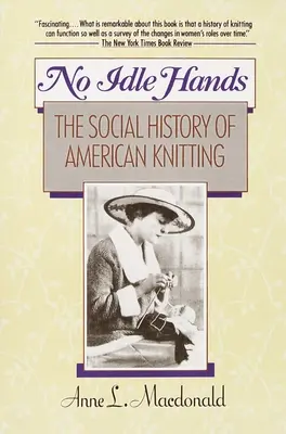 Žiadne nečinné ruky - Sociálne dejiny amerického pletenia - No Idle Hands - The Social History of American Knitting
