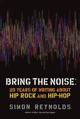 Bring the Noise: 20 rokov písania o hip-rocku a hip-hope - Bring the Noise: 20 Years of Writing about Hip Rock and Hip Hop