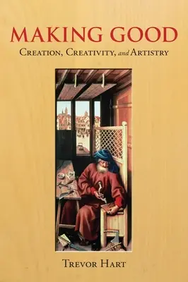 Urobiť dobro: Stvorenie, tvorivosť a umelecké dielo - Making Good: Creation, Creativity, and Artistry