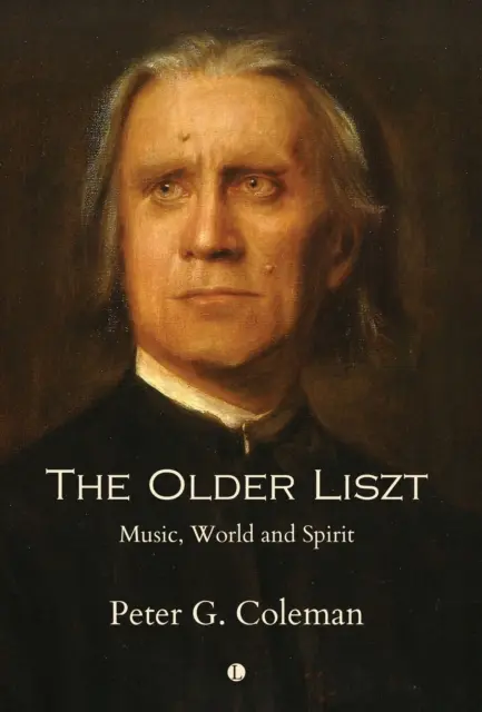 Starší Liszt: Hudba, svet a duch - The Older Liszt: Music, World and Spirit