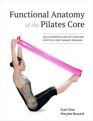 Funkčná anatómia pilatesovho jadra: Ilustrovaný sprievodca bezpečným a účinným tréningovým programom pre jadro tela - Functional Anatomy of the Pilates Core: An Illustrated Guide to a Safe and Effective Core Training Program