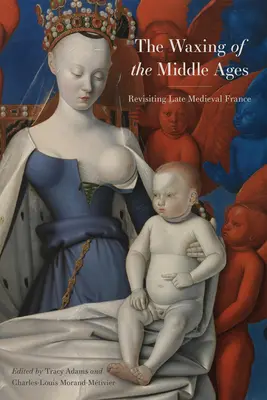 The Waxing of the Middle Ages: The Waxing of the Middle Ages: Znovuobjavenie neskorostredovekého Francúzska - The Waxing of the Middle Ages: Revisiting Late Medieval France