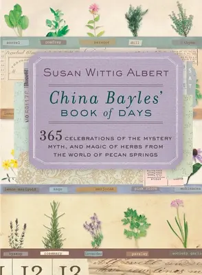 China Bayles' Book of Days: 365 osláv tajomstva, mýtov a kúziel byliniek zo sveta Pecan Springs - China Bayles' Book of Days: 365 Celebrations of the Mystery, Myth, and Magic of Herbs from the World of Pecan Springs
