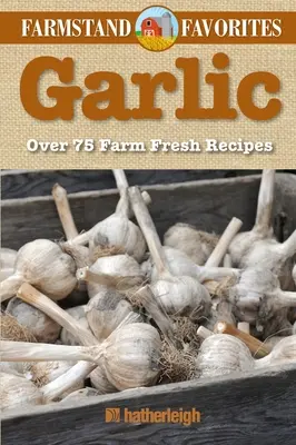 Cesnak: Obľúbené z farmy: Viac ako 75 čerstvých farmárskych receptov - Garlic: Farmstand Favorites: Over 75 Farm-Fresh Recipes