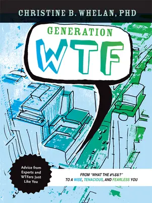 Generácia Wtf: Od čoho?! k múdremu, húževnatému a nebojácnemu ja: Ako sa tam dostať: Rady od odborníkov a Wtfers Just Li - Generation Wtf: From What the #$%&! to a Wise, Tenacious, and Fearless You: Advice on How to Get There from Experts and Wtfers Just Li