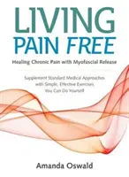 Život bez bolesti - Liečenie chronickej bolesti pomocou myofasciálneho uvoľňovania - Living Pain Free - Healing Chronic Pain with Myofascial Release