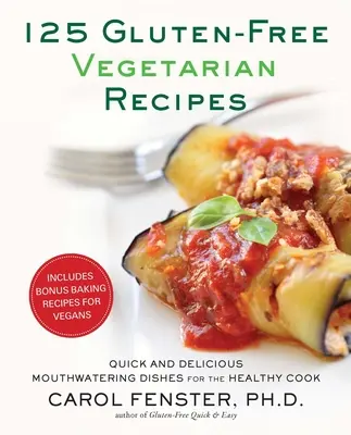 125 bezlepkových vegetariánskych receptov: Rýchle a chutné jedlá pre zdravých kuchárov - 125 Gluten-Free Vegetarian Recipes: Quick and Delicious Mouthwatering Dishes for the Healthy Cook
