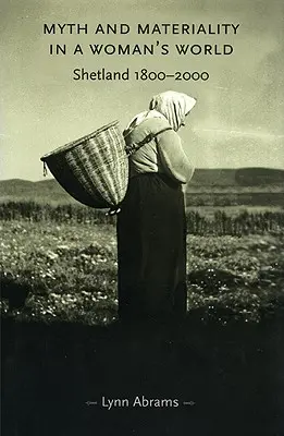 Mýtus a materialita v ženskom svete: Shetlandy 1800-2000 - Myth and Materiality in a Woman's World: Shetland 1800-2000
