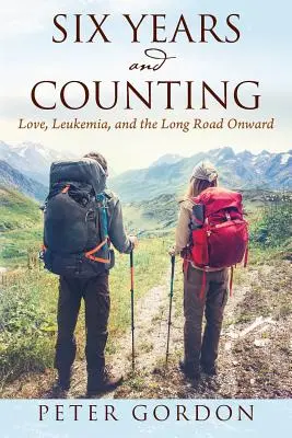 Šesť rokov a počítanie: Láska, leukémia a dlhá cesta vpred - Six Years and Counting: Love, Leukemia, and the Long Road Onward