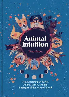 Zvieracia intuícia: Intuícia zvierat: Komunikácia s domácimi zvieratami, duchmi zvierat a energiami prírodného sveta - Animal Intuition: Communicating with Pets, Animal Spirits, and the Energies of the Natural World