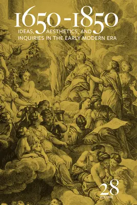 1650-1850: (zväzok 28) Zväzok 28: Idey, estetika a výskumy v ranom novoveku - 1650-1850: Ideas, Aesthetics, and Inquiries in the Early Modern Era (Volume 28) Volume 28