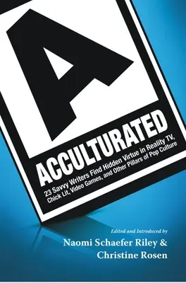 Akulturácia: 23 skúsených spisovateľov hľadá skryté cnosti v televízii, elegantnej literatúre, videohrách a ďalších pilieroch popkultúry - Acculturated: 23 Savvy Writers Find Hidden Virtue in Reality Tv, Chic Lit, Video Games, and Other Pillars of Pop Culture