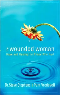 Zranená žena: Nádej a uzdravenie pre tých, ktorí ubližujú - The Wounded Woman: Hope and Healing for Those Who Hurt