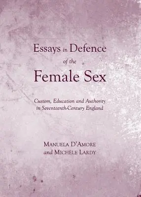 Eseje na obranu ženského pohlavia: (D (Tm)Amore Manuela): Zvyky, výchova a autorita v Anglicku sedemnásteho storočia - Essays in Defence of the Female Sex: Custom, Education and Authority in Seventeenth-Century England (D (Tm)Amore Manuela)