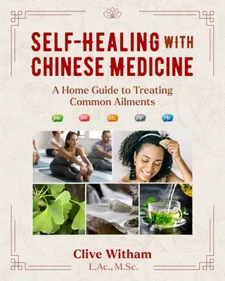 Samoliečba pomocou čínskej medicíny: Domáci sprievodca liečbou bežných ochorení - Self-Healing with Chinese Medicine: A Home Guide to Treating Common Ailments