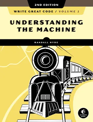Napíšte skvelý kód, 1. diel, 2. vydanie: Pochopenie stroja, 1. vydanie - Write Great Code, Volume 1, 2nd Edition: Understanding the Machine