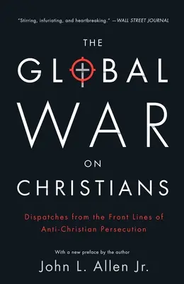 Globálna vojna proti kresťanom: Depeše z predných línií prenasledovania kresťanov - The Global War on Christians: Dispatches from the Front Lines of Anti-Christian Persecution