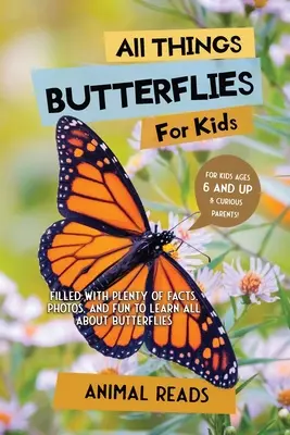 Všetko o motýľoch pre deti: Plné faktov, fotografií a zábavy, vďaka ktorým sa dozviete všetko o motýľoch - All Things Butterflies For Kids: Filled With Plenty of Facts, Photos, and Fun to Learn all About Butterflies