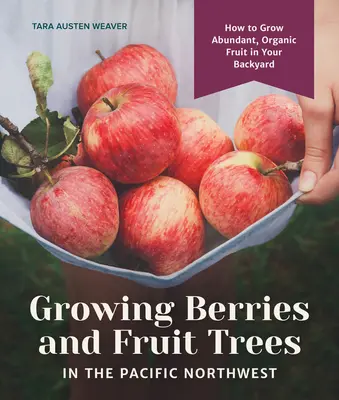 Pestovanie bobuľovín a ovocných stromov na severozápade Tichého oceánu: Ako si vypestovať hojné ekologické ovocie na dvore? - Growing Berries and Fruit Trees in the Pacific Northwest: How to Grow Abundant, Organic Fruit in Your Backyard