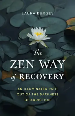 Zenová cesta zotavenia: Osvetlená cesta z temnoty závislosti - The Zen Way of Recovery: An Illuminated Path Out of the Darkness of Addiction