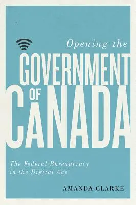 Otvorenie kanadskej vlády - Federálna byrokracia v digitálnom veku - Opening the Government of Canada - The Federal Bureaucracy in the Digital Age