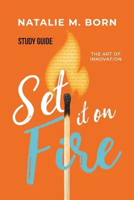 Zapáľte to - študijná príručka: Umenie inovácie - Set It on Fire - Study Guide: The Art of Innovation