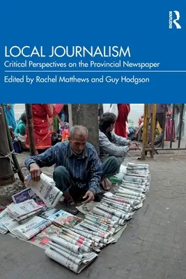 Miestna žurnalistika: Kritické pohľady na provinčné noviny - Local Journalism: Critical Perspectives on the Provincial Newspaper