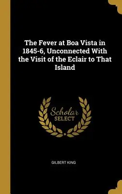 Horúčka v Boa Vista v rokoch 1845-6, nesúvisiaca s návštevou Eclairu na tomto ostrove - The Fever at Boa Vista in 1845-6, Unconnected With the Visit of the Eclair to That Island