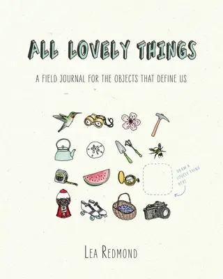 Všetky krásne veci: Terénny denník pre predmety, ktoré nás určujú - All Lovely Things: A Field Journal for the Objects That Define Us