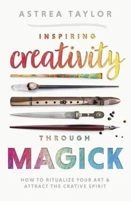 Inšpirujúca tvorivosť prostredníctvom mágie: Ako ritualizovať svoje umenie a prilákať tvorivého ducha - Inspiring Creativity Through Magick: How to Ritualize Your Art & Attract the Creative Spirit