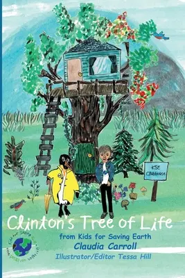 Clintonov strom života: od detí za záchranu Zeme Claudia Carrolová Konzultantka/redaktorka/ilustrátorka Tessa Hillová - Clinton's Tree of Life: from Kids for Saving Earth By Claudia Carrol Consultant/Editor/Illustrator Tessa Hill