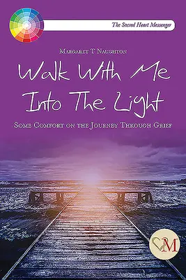 Choď so mnou do svetla - Trochu útechy na ceste smútkom - Walk With Me into the Light - Some Comfort on the Journey through Grief