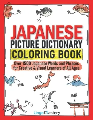 Japonský obrázkový slovník Omaľovánky: Viac ako 1500 japonských slov a fráz pre kreatívnych a vizuálnych študentov všetkých vekových kategórií - Japanese Picture Dictionary Coloring Book: Over 1500 Japanese Words and Phrases for Creative & Visual Learners of All Ages