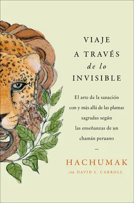 Putovanie neviditeľným svetom \ A Travs del Mundo Invisible (Sp. Ed.): Enseanzas de Un Chamn Peruano Sobre El Arte de la Sanacin Con Plantas Sa - Journeying Through the Invisible \ A Travs del Mundo Invisible (Sp. Ed.): Enseanzas de Un Chamn Peruano Sobre El Arte de la Sanacin Con Plantas Sa